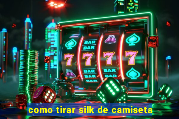 como tirar silk de camiseta